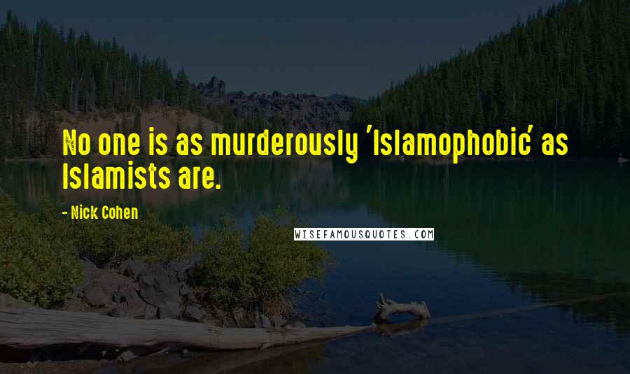 Nick Cohen Quotes: No one is as murderously 'Islamophobic' as Islamists are.