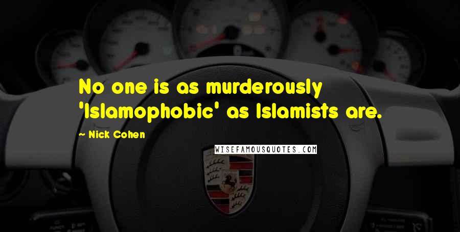Nick Cohen Quotes: No one is as murderously 'Islamophobic' as Islamists are.