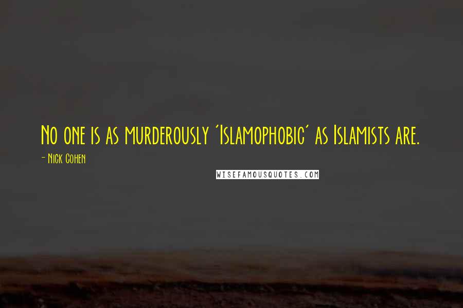 Nick Cohen Quotes: No one is as murderously 'Islamophobic' as Islamists are.