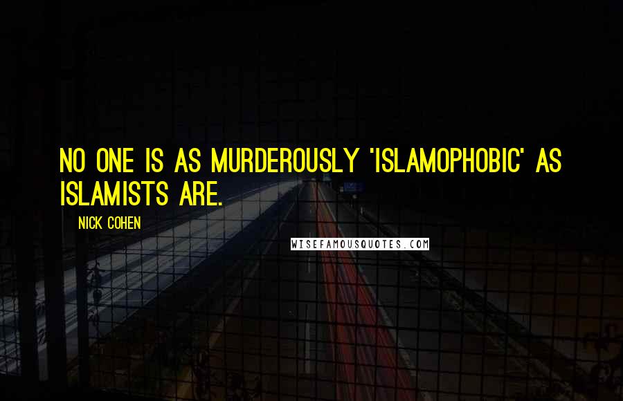 Nick Cohen Quotes: No one is as murderously 'Islamophobic' as Islamists are.
