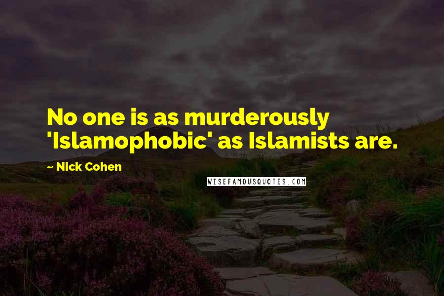 Nick Cohen Quotes: No one is as murderously 'Islamophobic' as Islamists are.