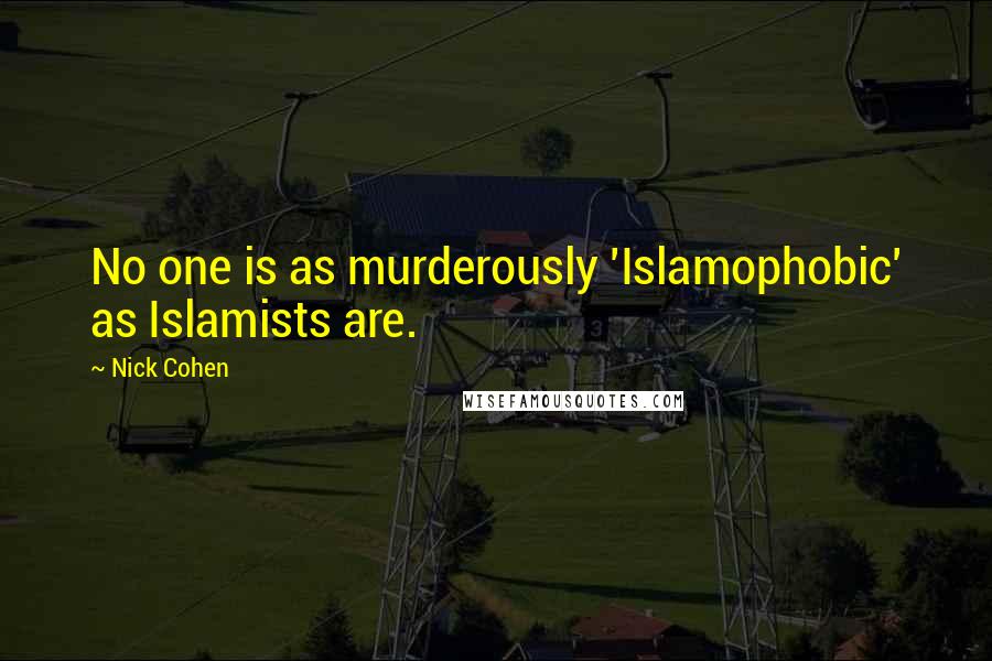 Nick Cohen Quotes: No one is as murderously 'Islamophobic' as Islamists are.