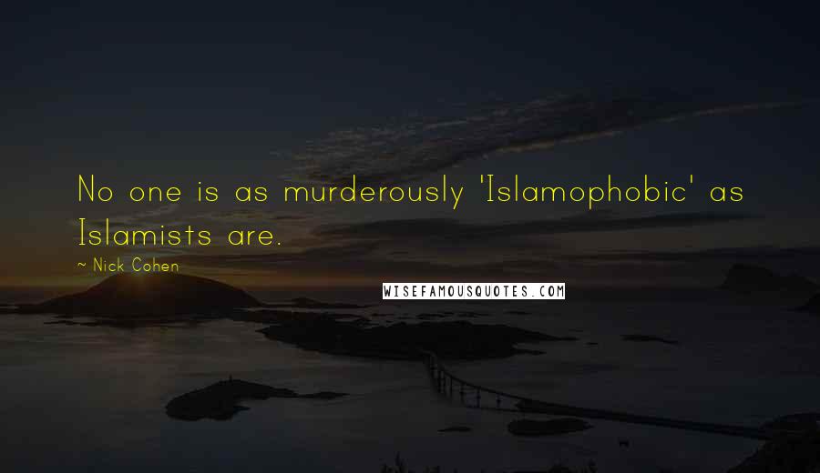 Nick Cohen Quotes: No one is as murderously 'Islamophobic' as Islamists are.