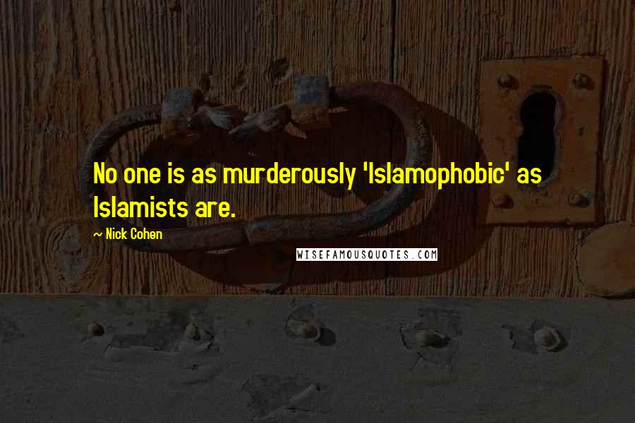 Nick Cohen Quotes: No one is as murderously 'Islamophobic' as Islamists are.