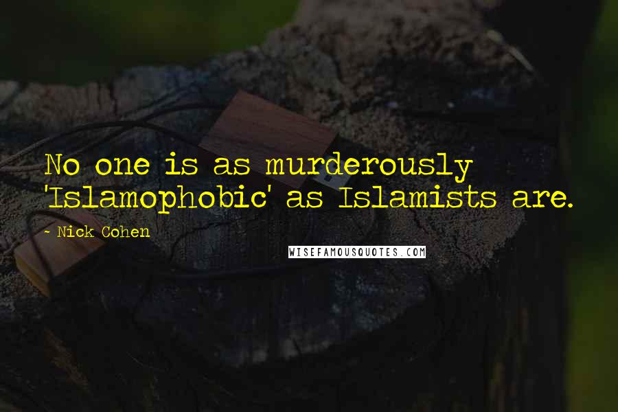 Nick Cohen Quotes: No one is as murderously 'Islamophobic' as Islamists are.