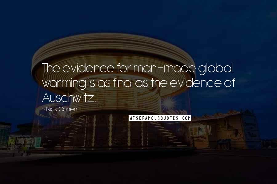 Nick Cohen Quotes: The evidence for man-made global warming is as final as the evidence of Auschwitz.