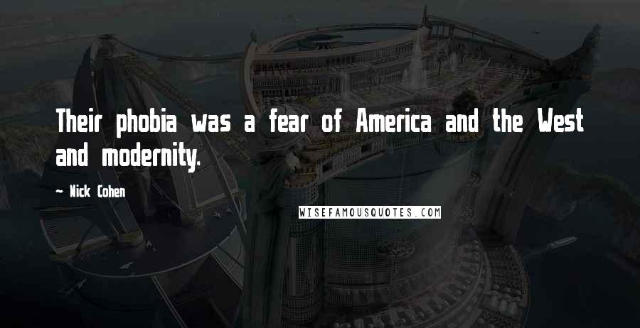 Nick Cohen Quotes: Their phobia was a fear of America and the West and modernity.