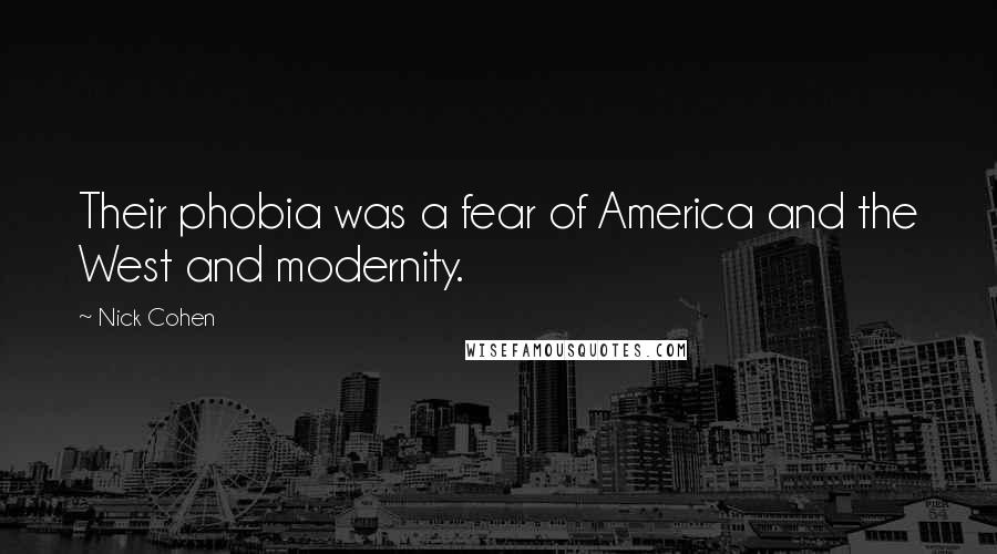 Nick Cohen Quotes: Their phobia was a fear of America and the West and modernity.