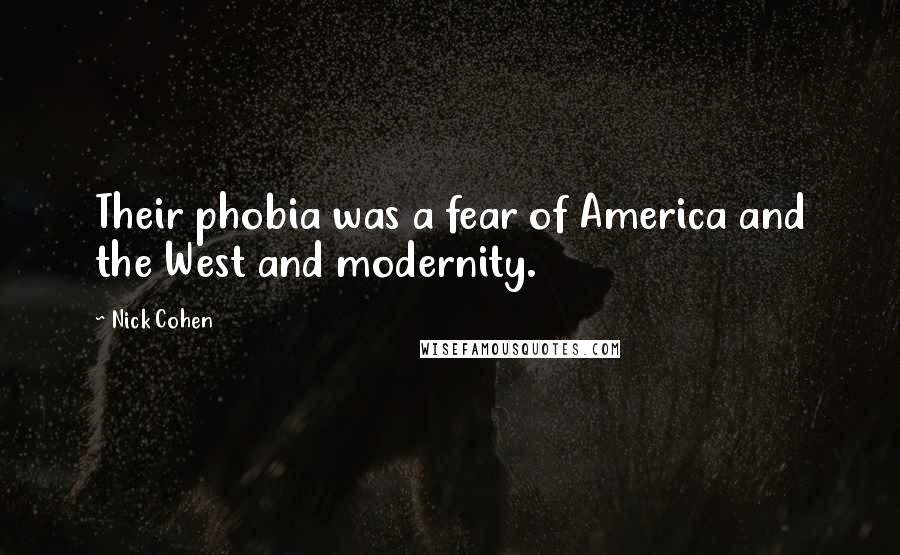 Nick Cohen Quotes: Their phobia was a fear of America and the West and modernity.