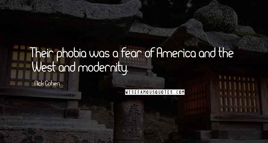 Nick Cohen Quotes: Their phobia was a fear of America and the West and modernity.