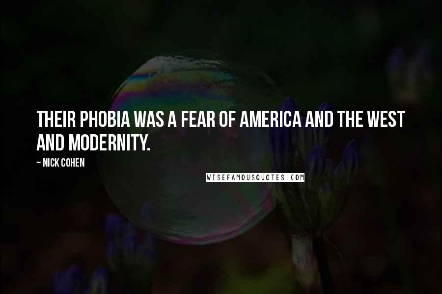 Nick Cohen Quotes: Their phobia was a fear of America and the West and modernity.