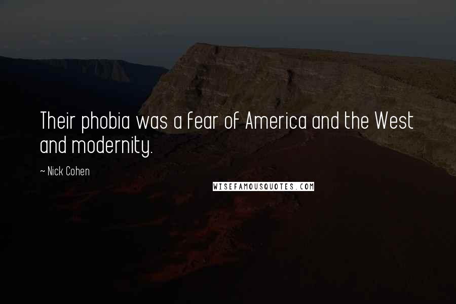 Nick Cohen Quotes: Their phobia was a fear of America and the West and modernity.