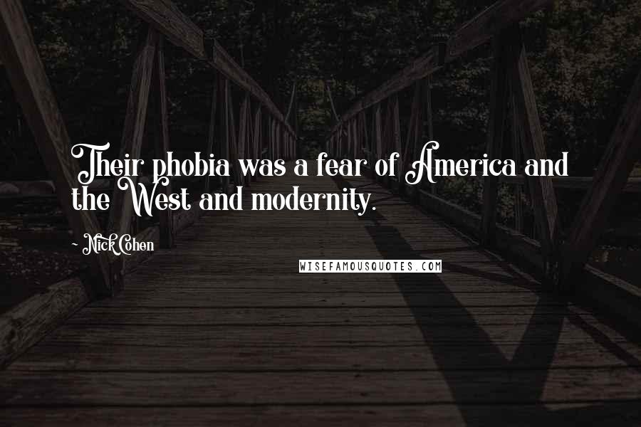 Nick Cohen Quotes: Their phobia was a fear of America and the West and modernity.