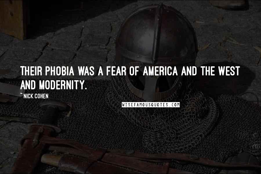 Nick Cohen Quotes: Their phobia was a fear of America and the West and modernity.