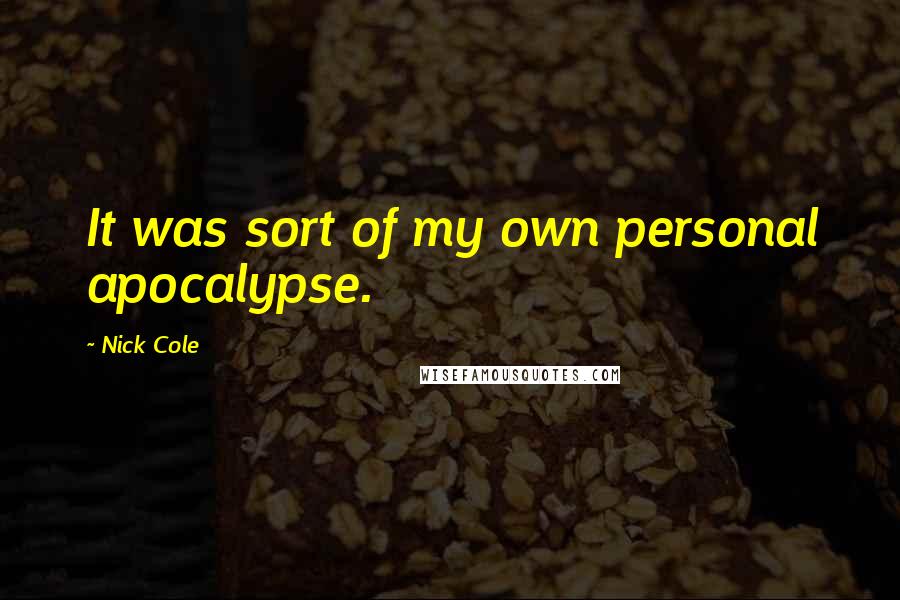 Nick Cole Quotes: It was sort of my own personal apocalypse.