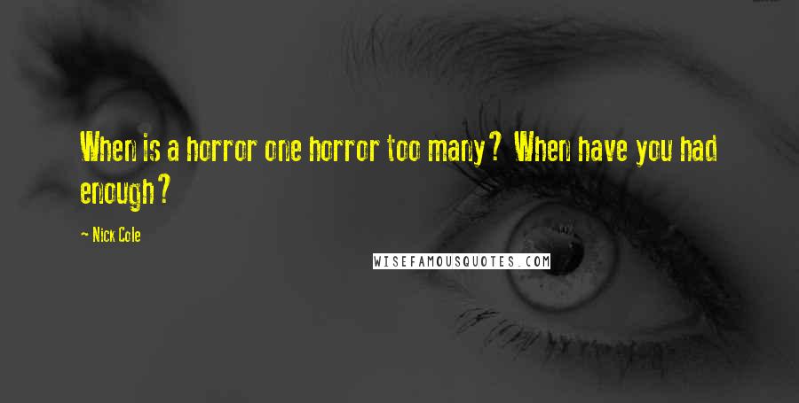 Nick Cole Quotes: When is a horror one horror too many? When have you had enough?