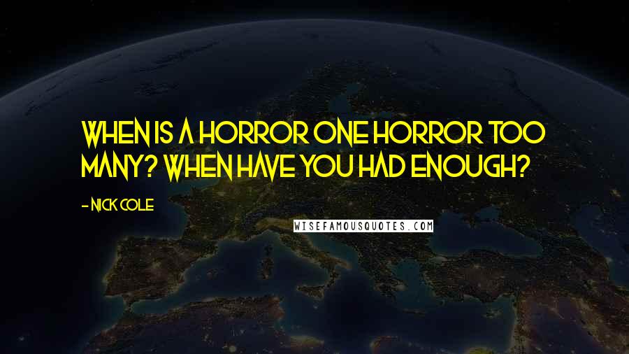 Nick Cole Quotes: When is a horror one horror too many? When have you had enough?