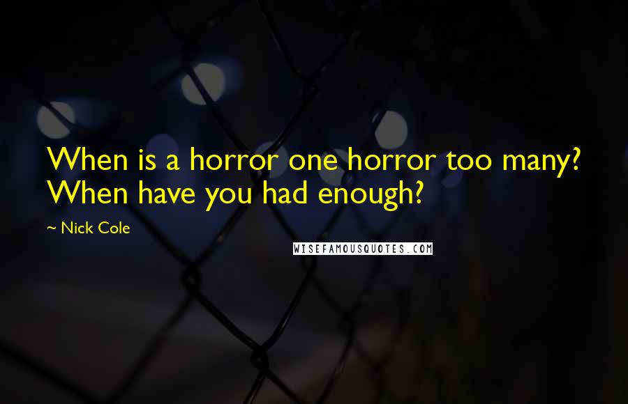 Nick Cole Quotes: When is a horror one horror too many? When have you had enough?