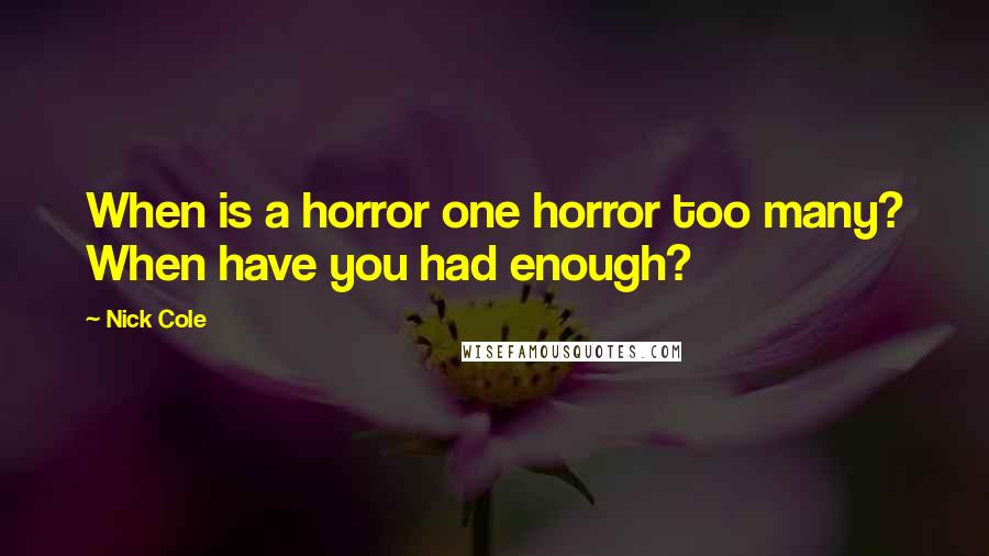 Nick Cole Quotes: When is a horror one horror too many? When have you had enough?