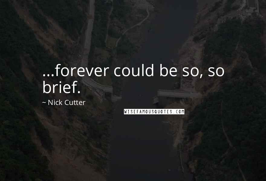 Nick Cutter Quotes: ...forever could be so, so brief.