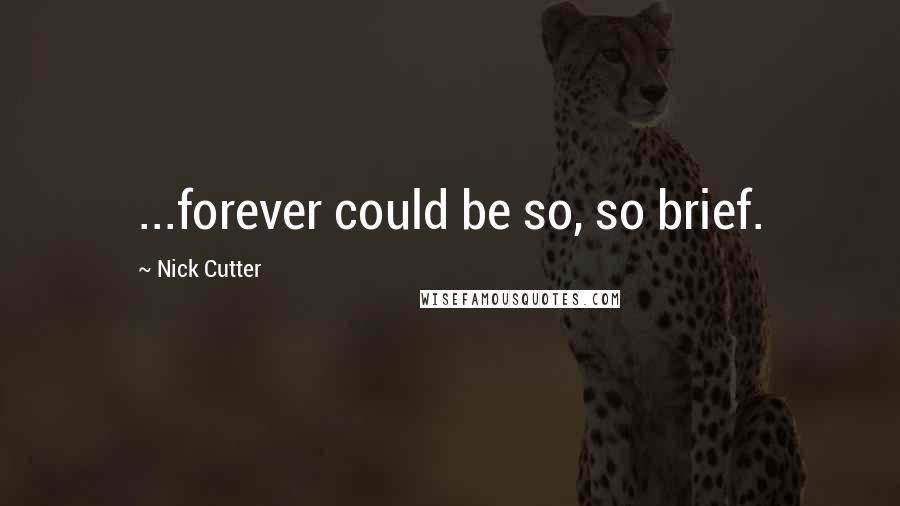 Nick Cutter Quotes: ...forever could be so, so brief.