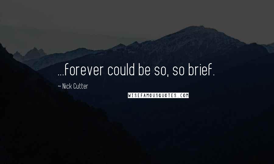 Nick Cutter Quotes: ...forever could be so, so brief.