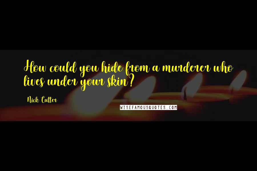 Nick Cutter Quotes: How could you hide from a murderer who lives under your skin?