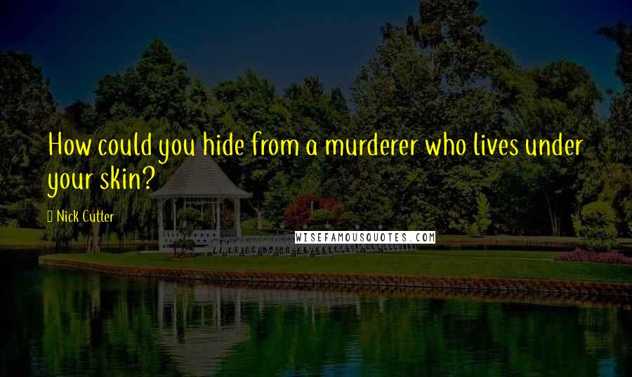 Nick Cutter Quotes: How could you hide from a murderer who lives under your skin?