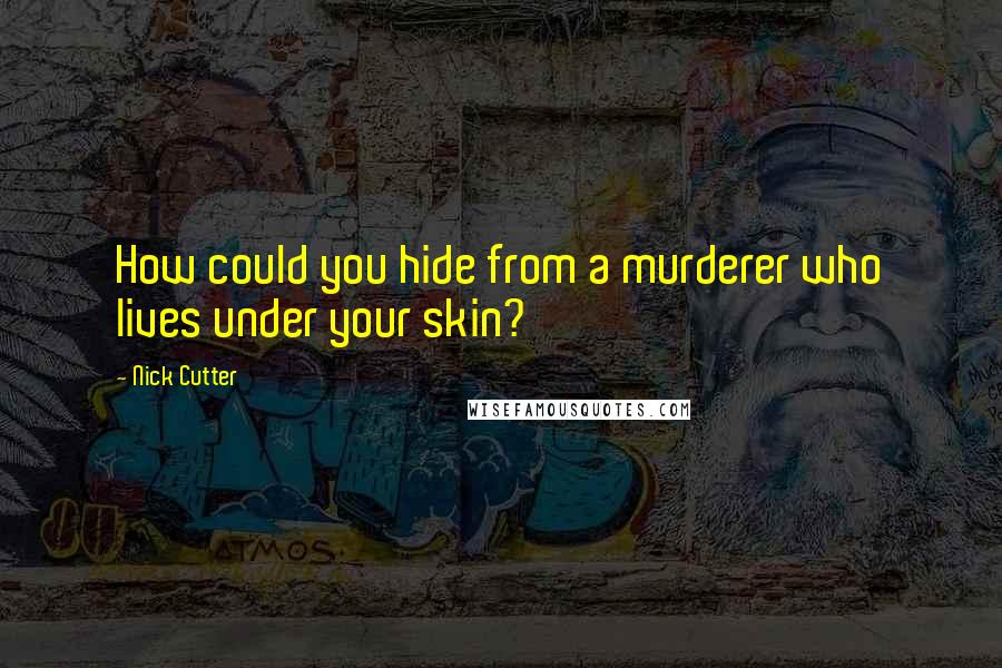 Nick Cutter Quotes: How could you hide from a murderer who lives under your skin?