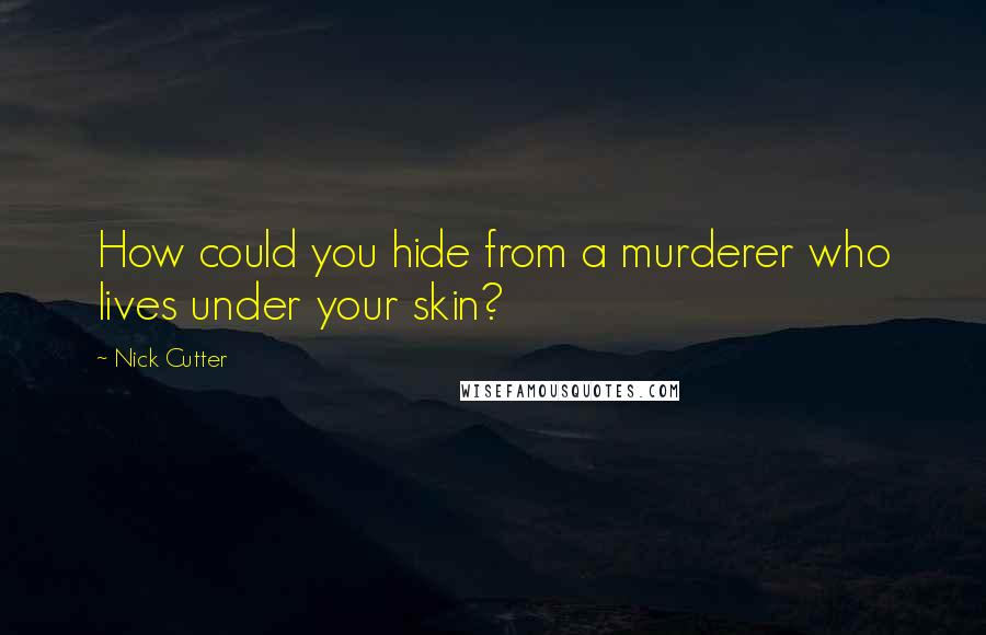 Nick Cutter Quotes: How could you hide from a murderer who lives under your skin?