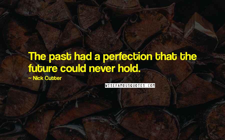 Nick Cutter Quotes: The past had a perfection that the future could never hold.