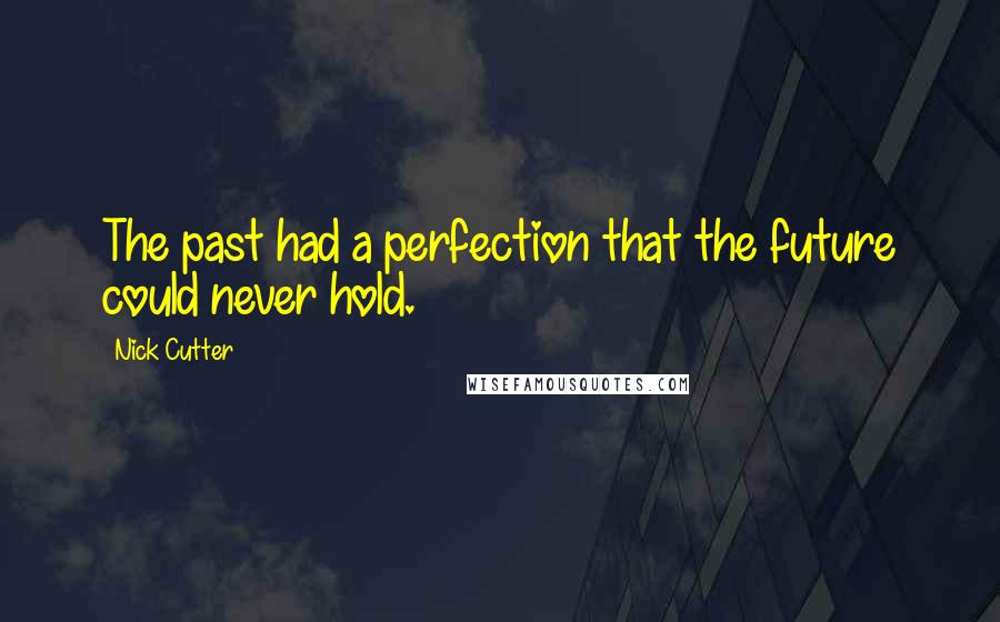 Nick Cutter Quotes: The past had a perfection that the future could never hold.