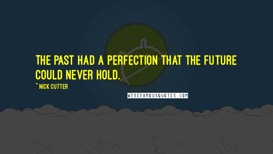 Nick Cutter Quotes: The past had a perfection that the future could never hold.