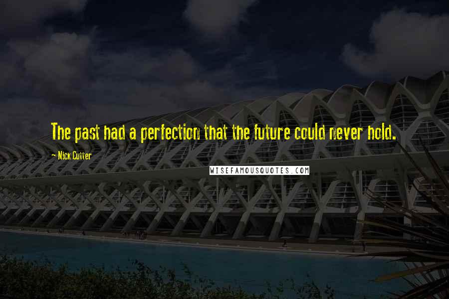 Nick Cutter Quotes: The past had a perfection that the future could never hold.