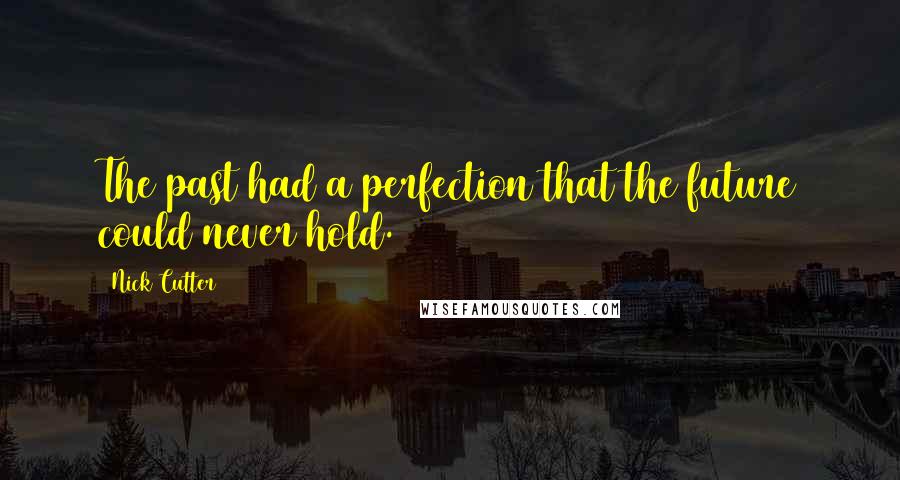 Nick Cutter Quotes: The past had a perfection that the future could never hold.