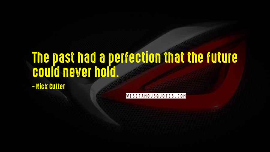 Nick Cutter Quotes: The past had a perfection that the future could never hold.