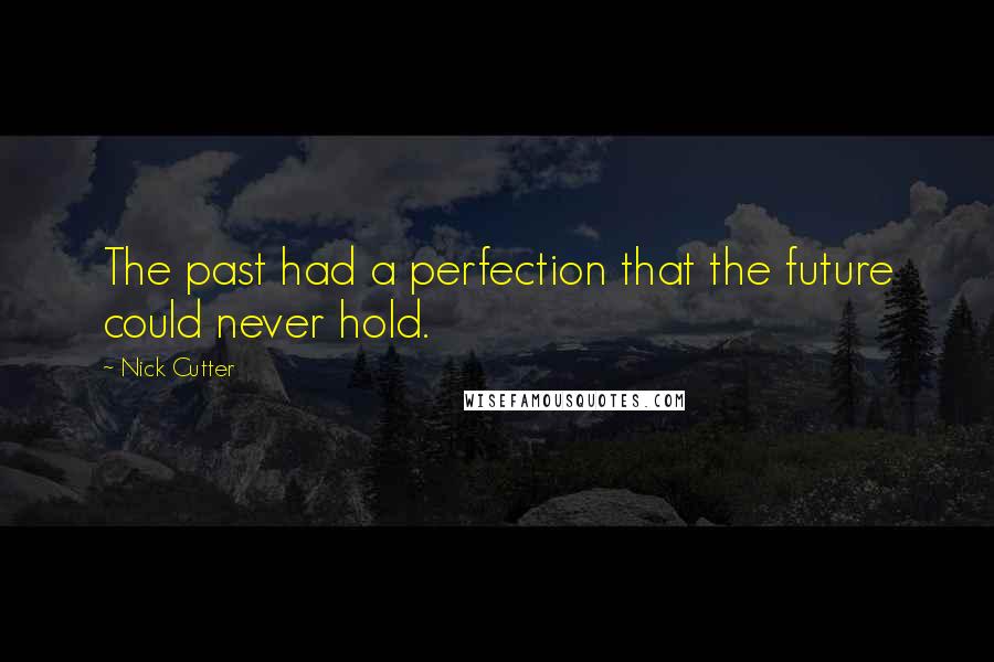 Nick Cutter Quotes: The past had a perfection that the future could never hold.