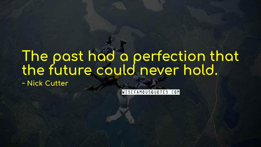 Nick Cutter Quotes: The past had a perfection that the future could never hold.