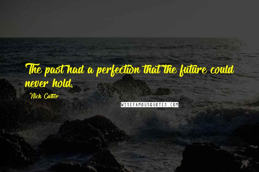 Nick Cutter Quotes: The past had a perfection that the future could never hold.