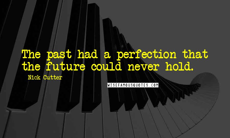 Nick Cutter Quotes: The past had a perfection that the future could never hold.