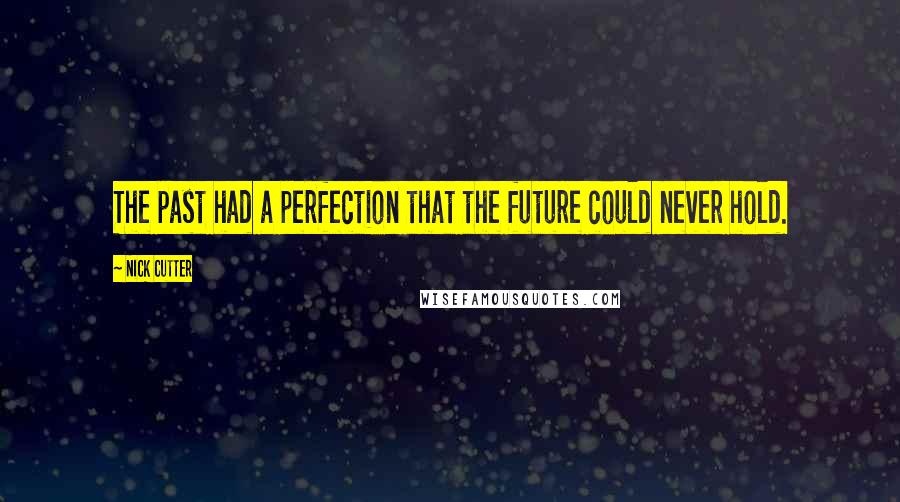 Nick Cutter Quotes: The past had a perfection that the future could never hold.