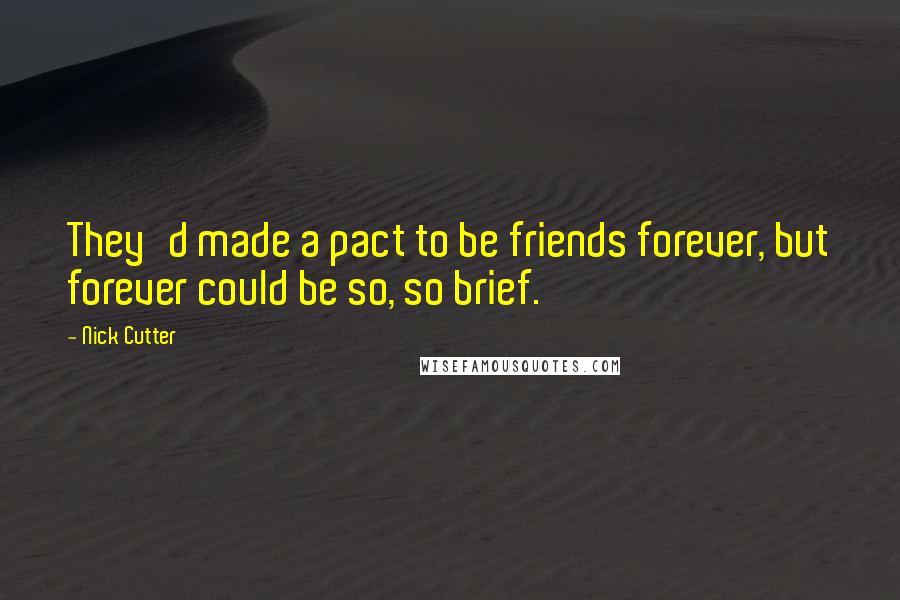 Nick Cutter Quotes: They'd made a pact to be friends forever, but forever could be so, so brief.