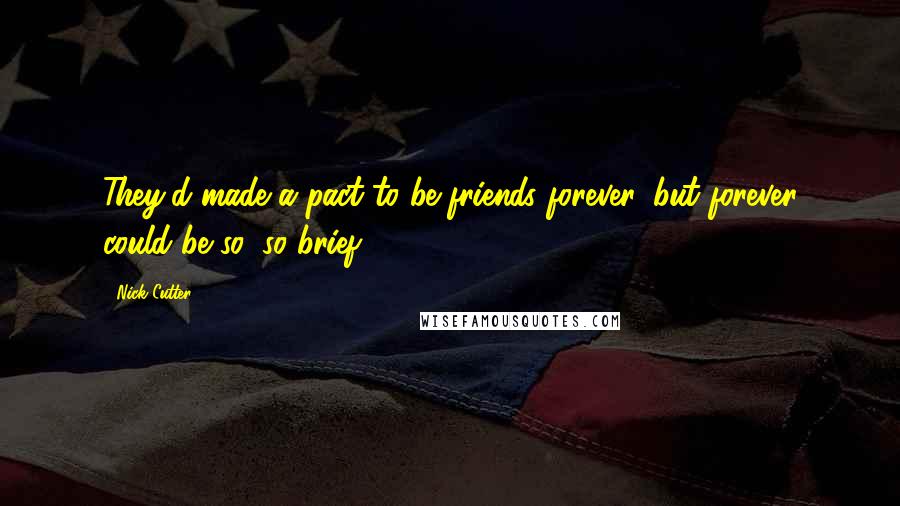 Nick Cutter Quotes: They'd made a pact to be friends forever, but forever could be so, so brief.