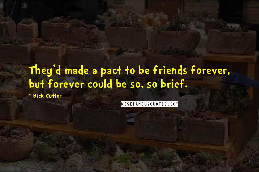 Nick Cutter Quotes: They'd made a pact to be friends forever, but forever could be so, so brief.