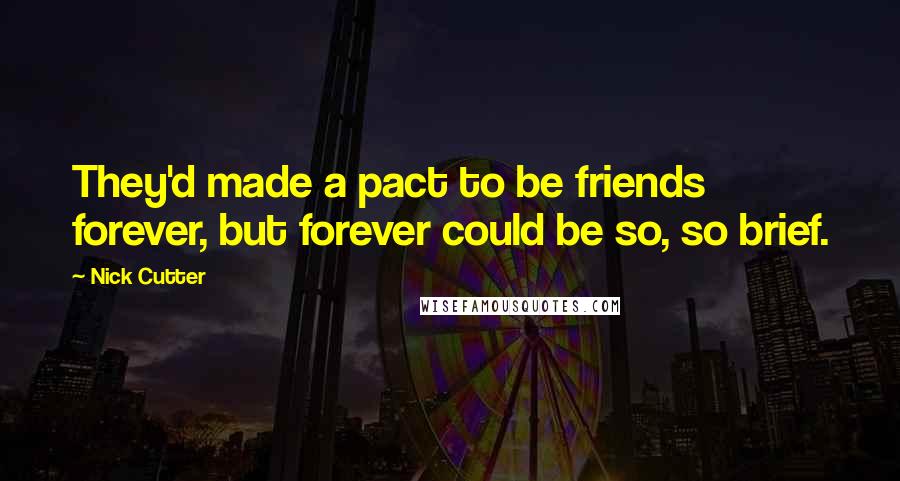 Nick Cutter Quotes: They'd made a pact to be friends forever, but forever could be so, so brief.