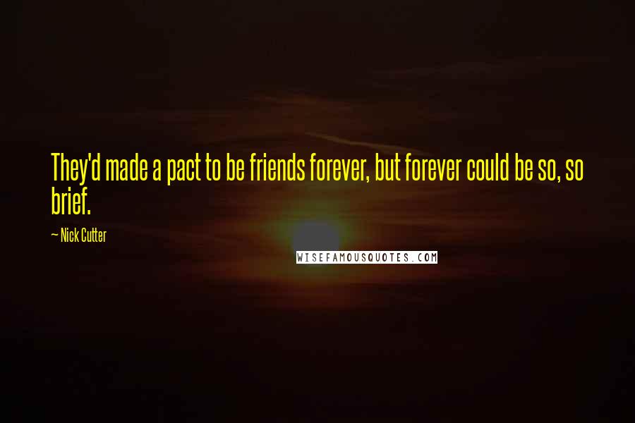 Nick Cutter Quotes: They'd made a pact to be friends forever, but forever could be so, so brief.