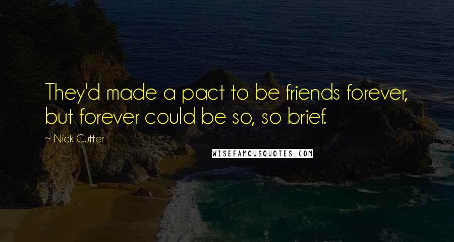 Nick Cutter Quotes: They'd made a pact to be friends forever, but forever could be so, so brief.