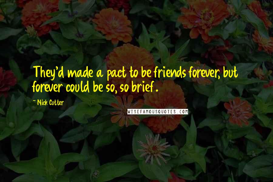 Nick Cutter Quotes: They'd made a pact to be friends forever, but forever could be so, so brief.