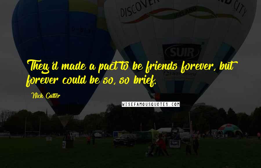 Nick Cutter Quotes: They'd made a pact to be friends forever, but forever could be so, so brief.