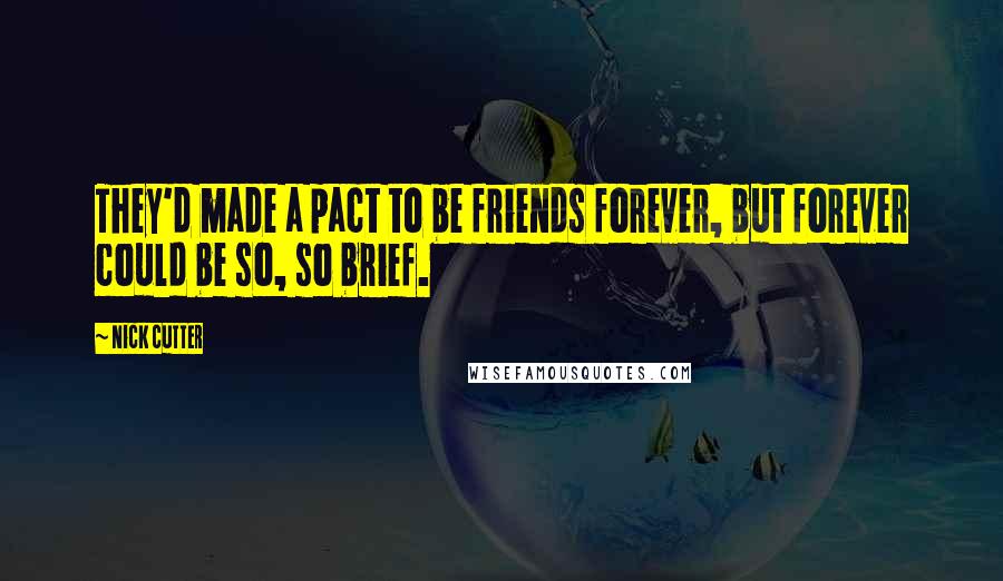 Nick Cutter Quotes: They'd made a pact to be friends forever, but forever could be so, so brief.